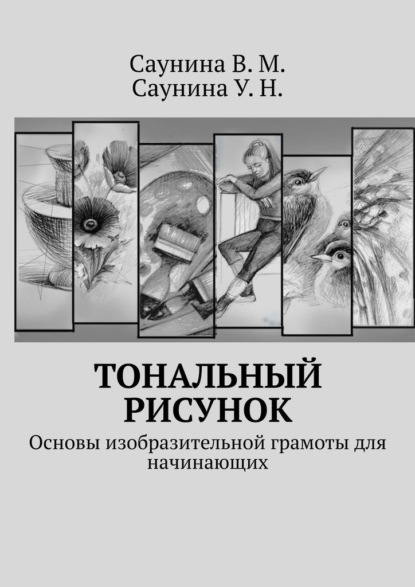 Тональный рисунок. Основы изобразительной грамоты для начинающих - В. М. Саунина