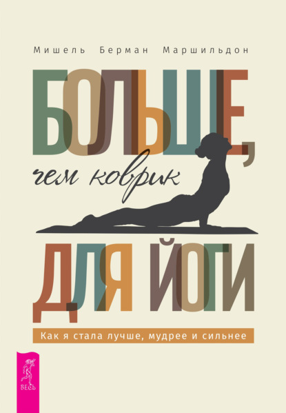 Больше, чем коврик для йоги: как я стала лучше, мудрее и сильнее - Мишель Берман Маршильдон