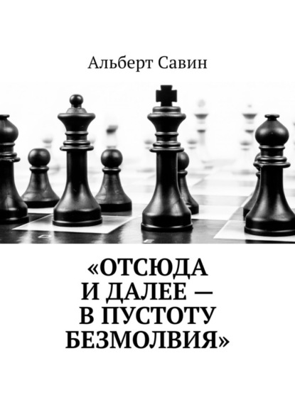 «Отсюда и далее – в пустоту безмолвия» - Альберт Савин