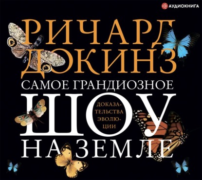 Самое грандиозное шоу на Земле: доказательства эволюции - Ричард Докинз