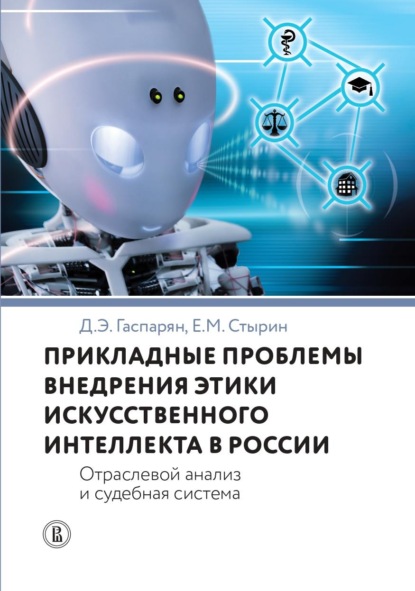 Прикладные проблемы внедрения этики искусственного интеллекта в России. Отраслевой анализ и судебная система — Д. Э. Гаспарян