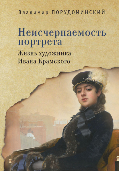 Неисчерпаемость портрета. Жизнь художника Ивана Крамского - Владимир Порудоминский