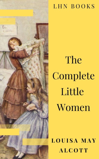 The Complete Little Women: Little Women, Good Wives, Little Men, Jo's Boys - Луиза Мэй Олкотт