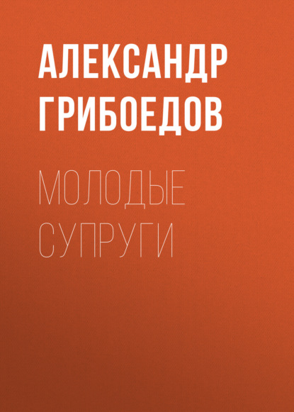 Молодые супруги — Александр Грибоедов