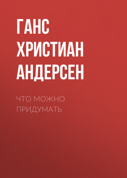 Что можно придумать - Ганс Христиан Андерсен