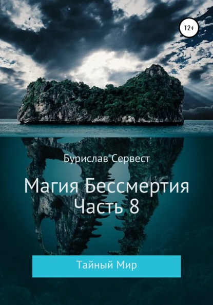 Магия Бессмертия. Часть 8. Тайный Мир - Бурислав Сервест