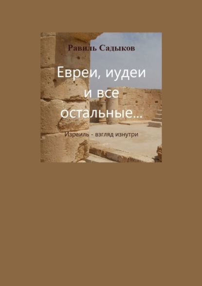 Евреи, иудеи и все остальные… Израиль – взгляд изнутри - Равиль Садыков