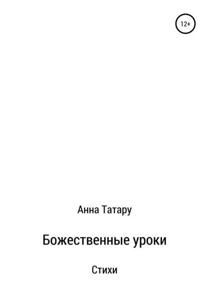 Стихи. Божественные Уроки - Анна Николаевна Татару