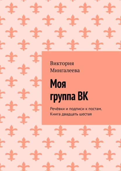 Моя группа ВК. Речёвки и подписи к постам. Книга двадцать шестая - Виктория Мингалеева