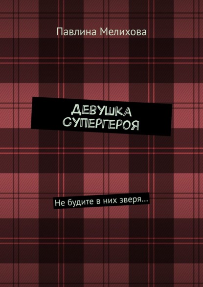 Девушка Супергероя. Не будите в них зверя… - Павлина Мелихова