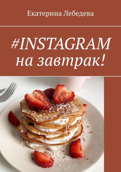 #Instagram на завтрак! - Екатерина Лебедева