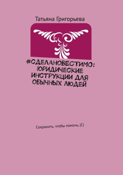 #сделаноВЕСТИМО: Юридические инструкции для обычных людей. Сохранить, чтобы помочь, (С) - Татьяна Григорьева