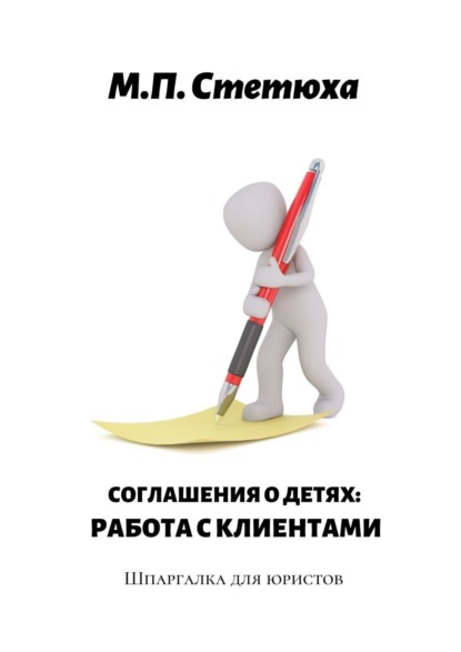 Соглашения о детях: работа с клиентами. Шпаргалка для юристов - М. П. Стетюха