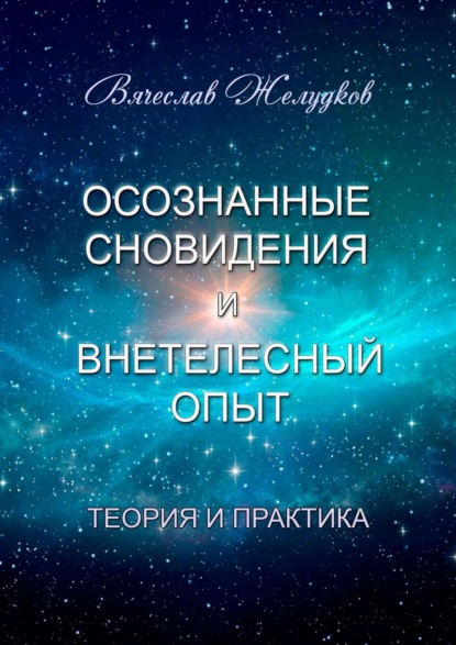 Осознанные сновидения и внетелесный опыт. Теория и практика — Вячеслав Желудков