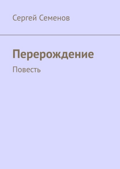 Перерождение. Повесть — Сергей Семенов