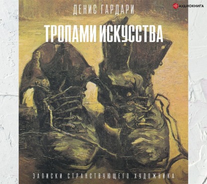 Тропами искусства. Записки странствующего художника - Денис Гардари