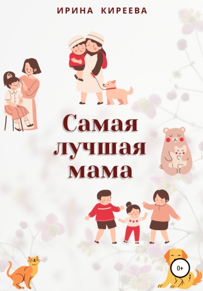 Самая лучшая мама. Сказки и рассказы — Ирина Киреева