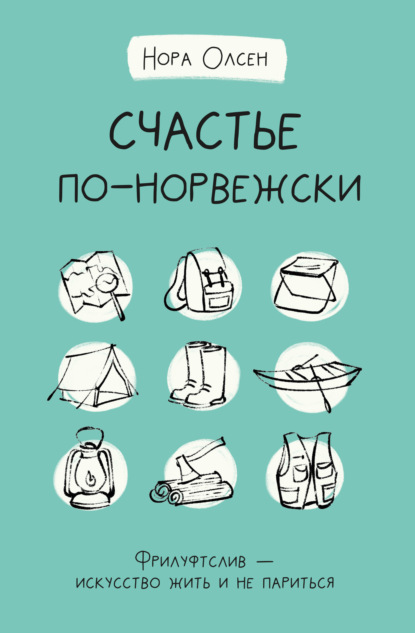 Счастье по-норвежски. Флируфтслив – искусство жить и не париться - Нора Олсен