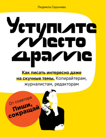 Уступите место драме. Как писать интересно даже на скучные темы. Копирайтерам, журналистам, редакторам - Людмила Сарычева