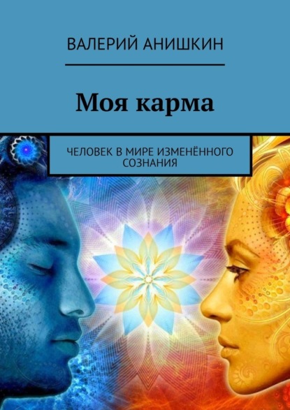 Моя карма. Человек в мире изменённого сознания - Валерий Георгиевич Анишкин