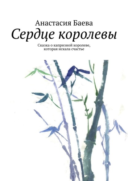 Сердце королевы. Сказка о капризной королеве, которая искала счастье - Анастасия Баева