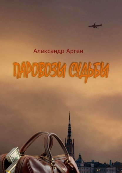 Паровозы судьбы - Александр Арген