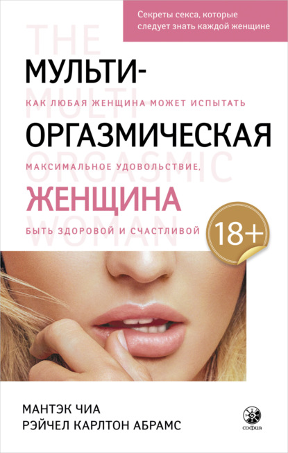 Мульти-оргазмическая женщина. Как любая женщина может испытать максимальное удовольствие, быть здоровой и счастливой - Мантэк Чиа