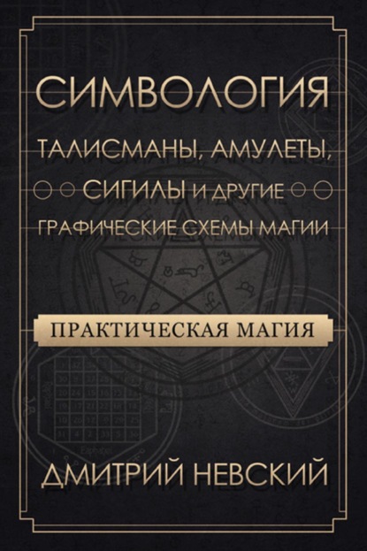 Практическая магия. Симвология. Талисманы, амулеты, сигилы и другие графические схемы магии — Дмитрий Невский