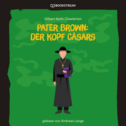 Pater Brown: Der Kopf C?sars (Ungek?rzt) - Гилберт Кит Честертон