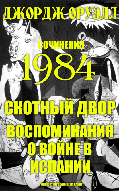 Сочинения. 1984. Скотный двор. Воспоминания о войне в Испании. Иллюстрированное издание - Джордж Оруэлл