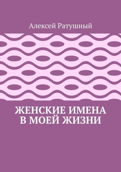 Женские имена в моей жизни — Алексей Ратушный