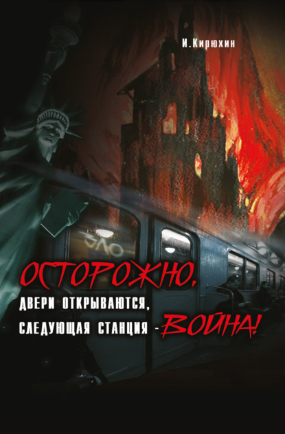 Осторожно, двери открываются, следующая станция – Война! — И. Кирюхин