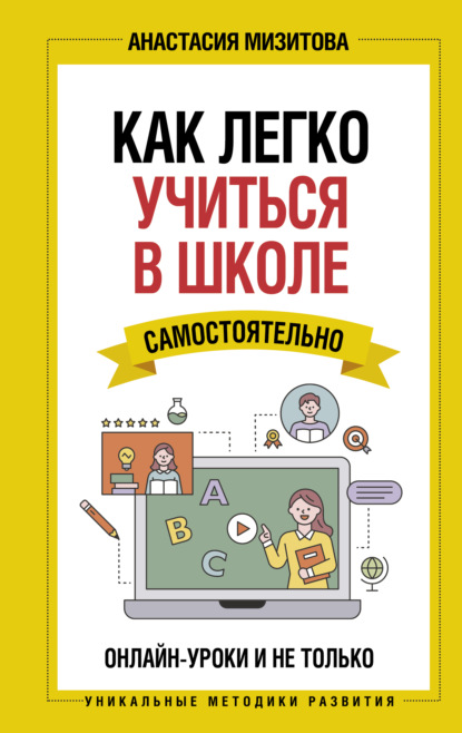 Как легко учиться в школе самостоятельно. Онлайн-уроки и не только - А. В. Мизитова