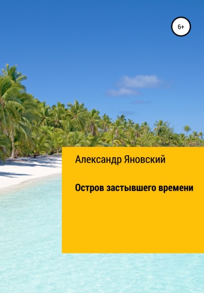 Остров застывшего времени - Александр Александрович Яновский