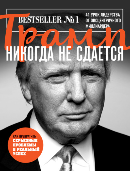 Трамп никогда не сдается. 41 урок лидерства от эксцентричного миллиардера - Дональд Джон Трамп