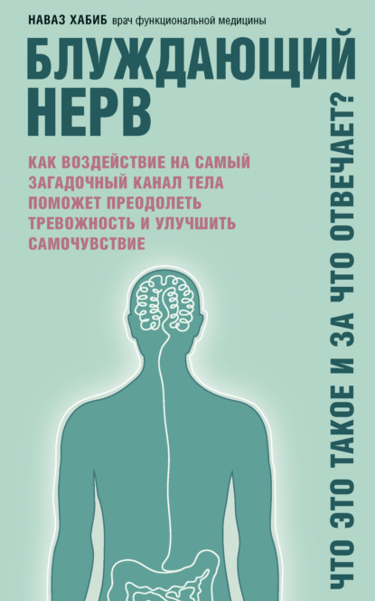 Блуждающий нерв. Что это такое и за что отвечает? Как воздействие на самый загадочный канал тела поможет преодолеть тревожность и улучшить самочувствие — Наваз Хабиб