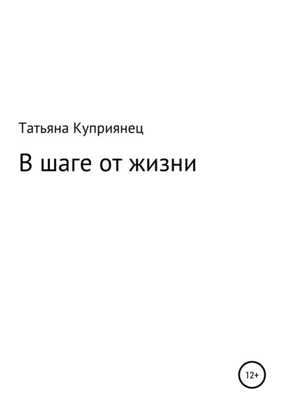 В шаге от жизни - Татьяна Александровна Куприянец