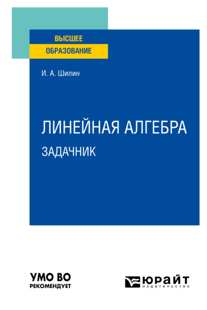 Линейная алгебра. Задачник. Учебное пособие для вузов - Илья Анатольевич Шилин