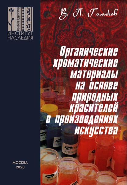 Органические хроматические материалы на основе природных красителей в произведениях искусства: природа, технологии приготовления и применения, методы исследования - Валерий Голиков