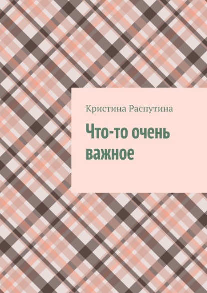 Что-то очень важное - Кристина Распутина