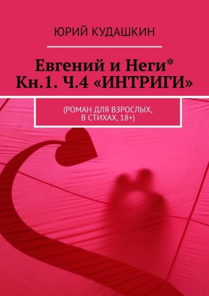 Евгений и Неги* Кн.1. Ч.4 «ИНТРИГИ». (Роман для взрослых, в стихах, 18+) - Юрий Кудашкин