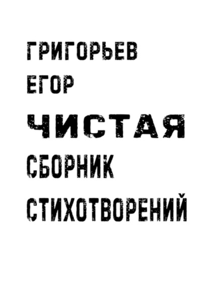 Чистая. Сборник стихотворений - Егор Александрович Григорьев