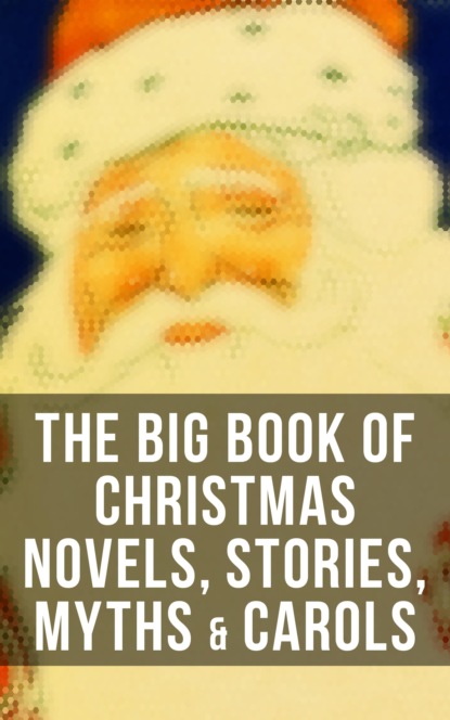 The Big Book of Christmas Novels, Stories, Myths & Carols - Луиза Мэй Олкотт