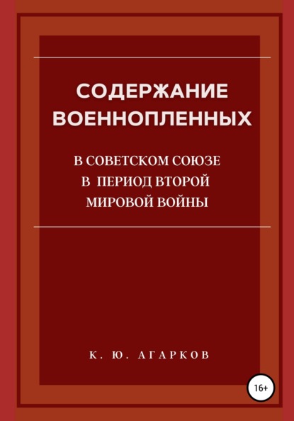 Содержание военнопленных в Советском Союзе в период Второй Мировой войны - Константин Юрьевич Агарков