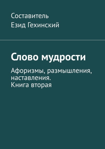 Слово мудрости. Афоризмы, размышления, наставления. Книга вторая - Езид Гехинский