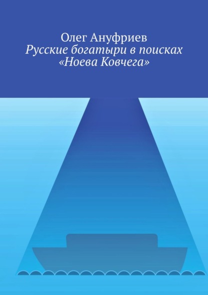 Русские богатыри в поисках «Ноева Ковчега» - Олег Ануфриев