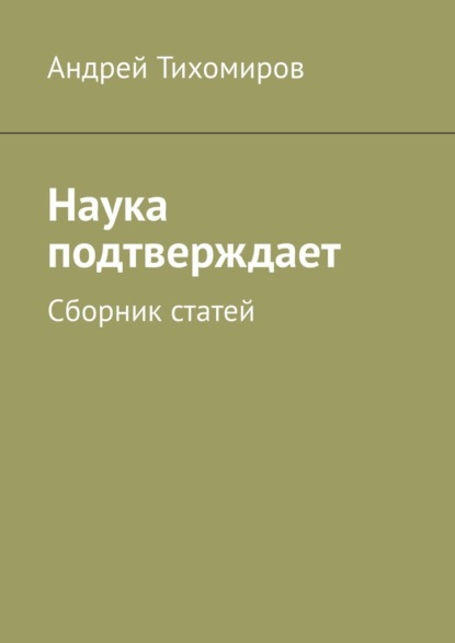 Наука подтверждает. Сборник статей — Андрей Тихомиров