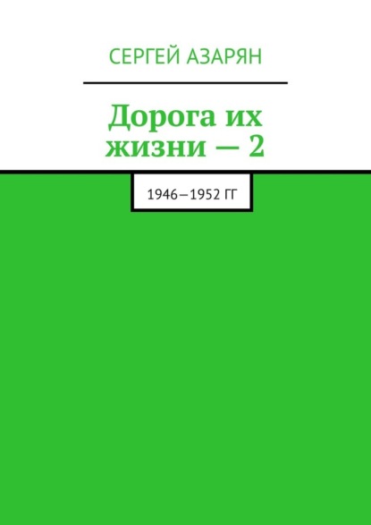 Дорога их жизни – 2. 1946—1952 гг - Сергей Азарян