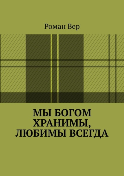 Мы Богом хранимы, любимы всегда. Господь любит всех нас. Любите и вы Его - Роман Вер