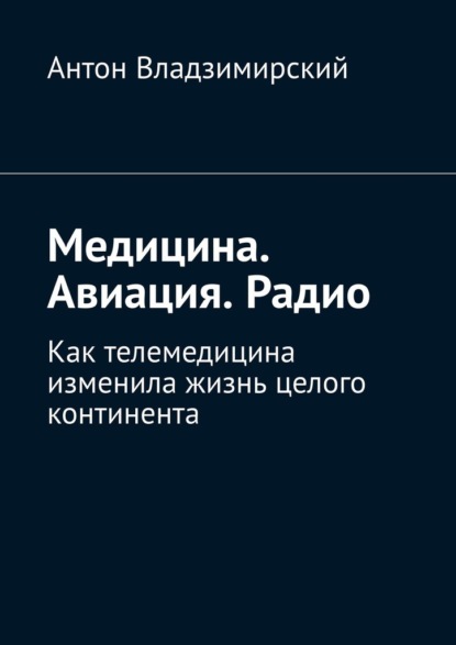 Медицина. Авиация. Радио. Как телемедицина изменила жизнь целого континента — Антон Вячеславович Владзимирский